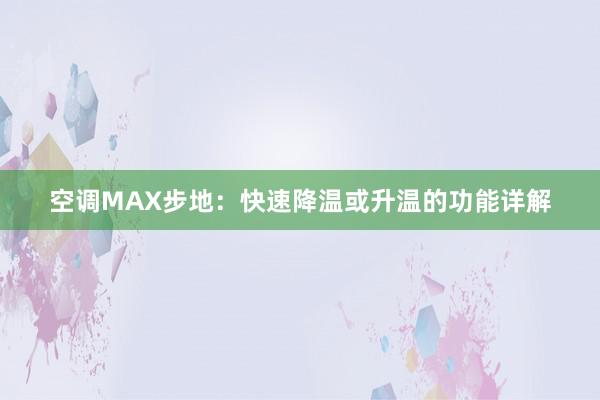 空调MAX步地：快速降温或升温的功能详解